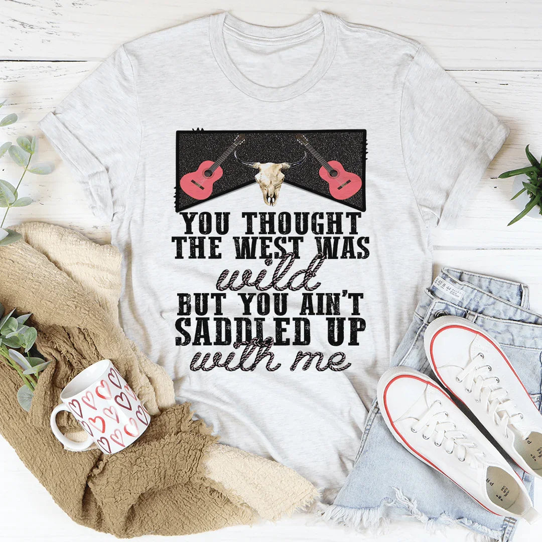 You Thought The West Was Wild Tee