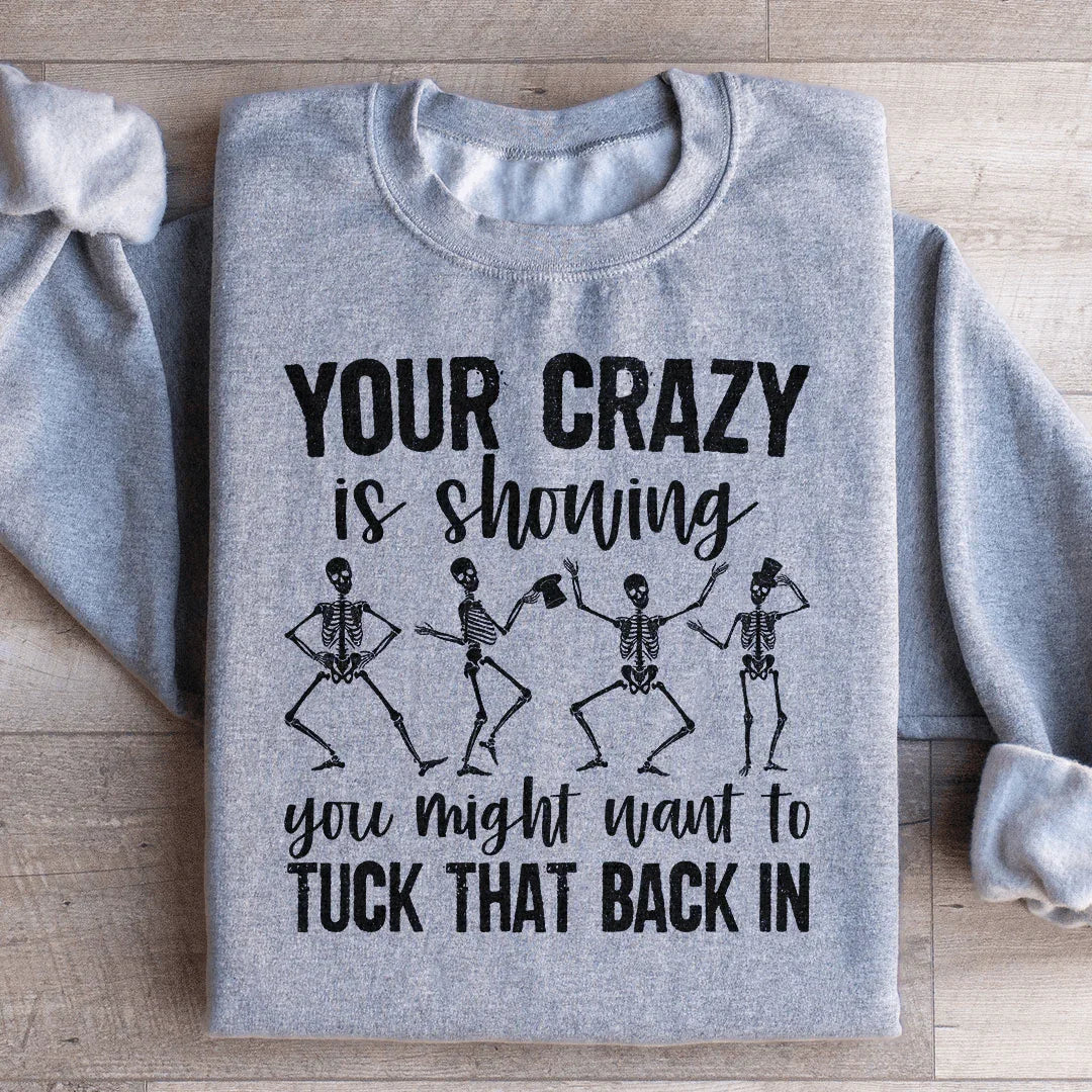 Your Crazy Is Showing Sweatshirt
