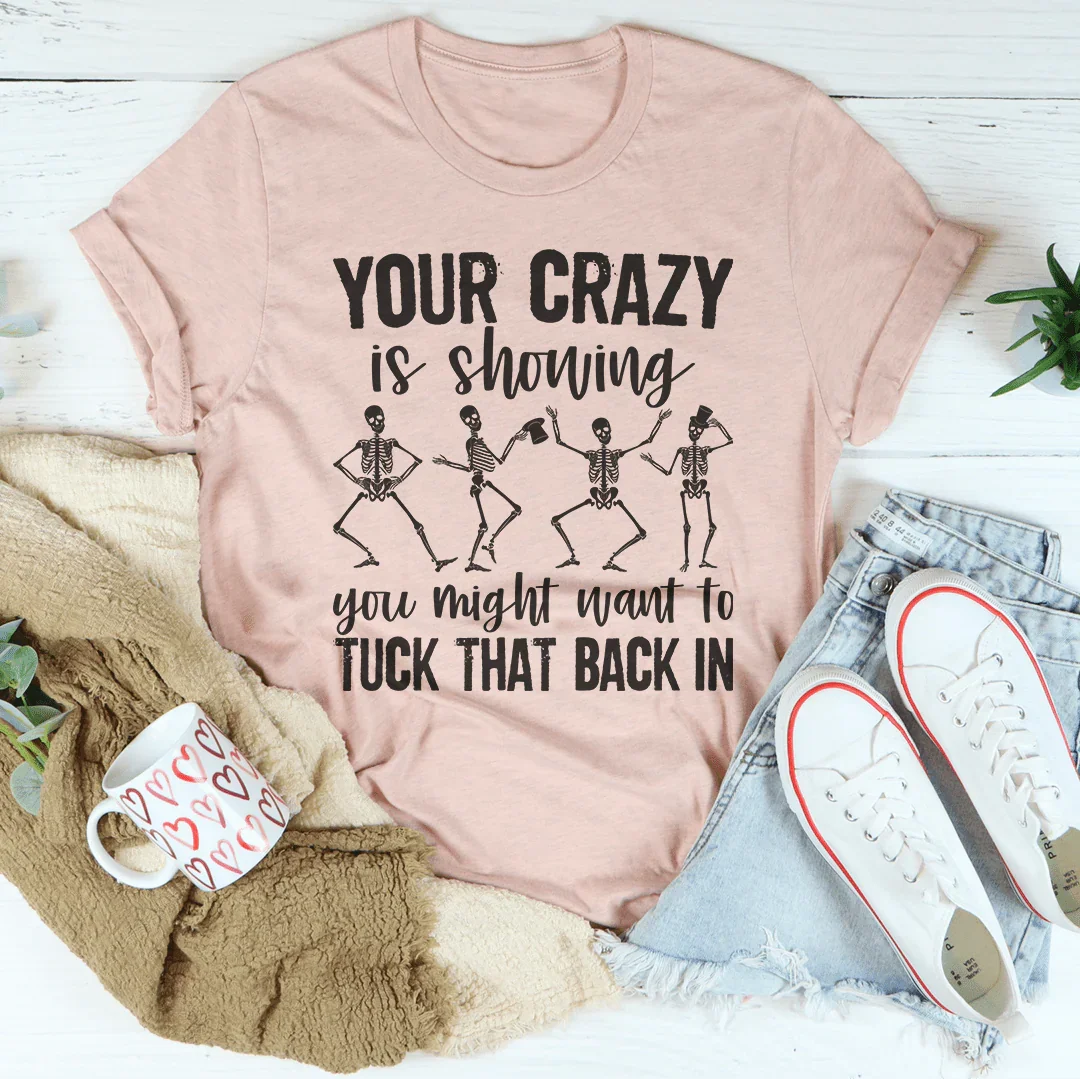 Your Crazy Is Showing Tee - Premium Comfort & Style
