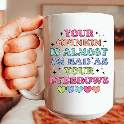 Your Opinion Is Almost As Bad As Your Eyebrows 15 oz Mug