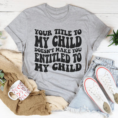 Tu título sobre mi hijo no te da derecho a mi hijo camiseta