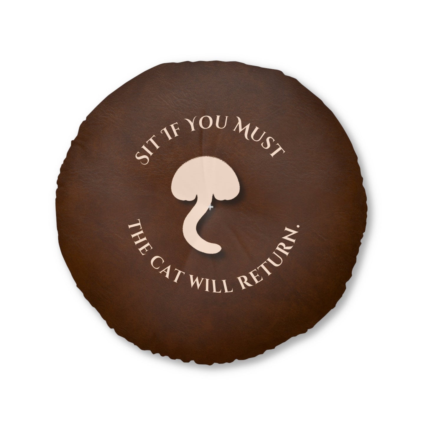 Sit If You Must. The Cat Will Return. Round Floor Pillow