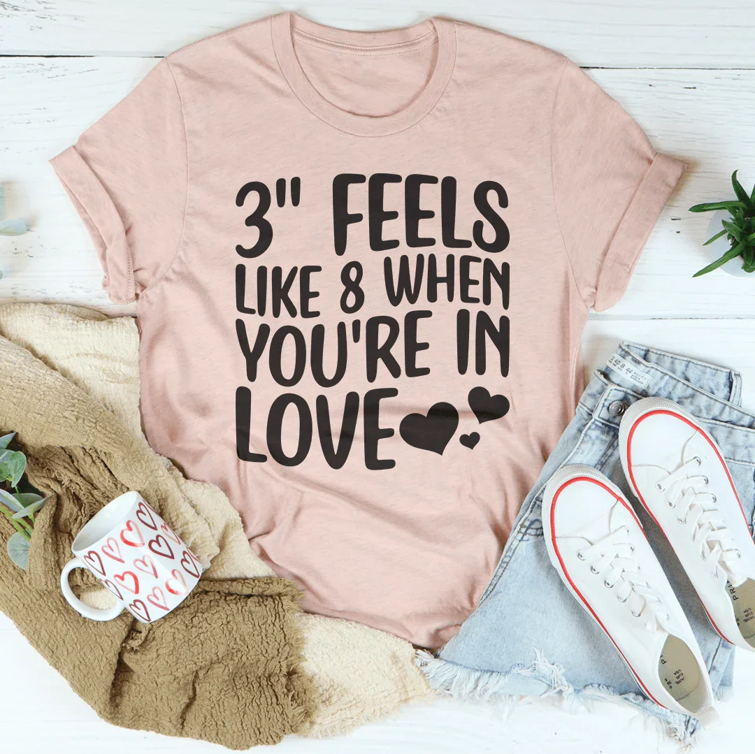 T-shirt "3 Feels Like 8 When You're In Love"