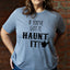 If You've Got It Haunt It T-Shirt