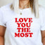 T-shirt Love You The Most