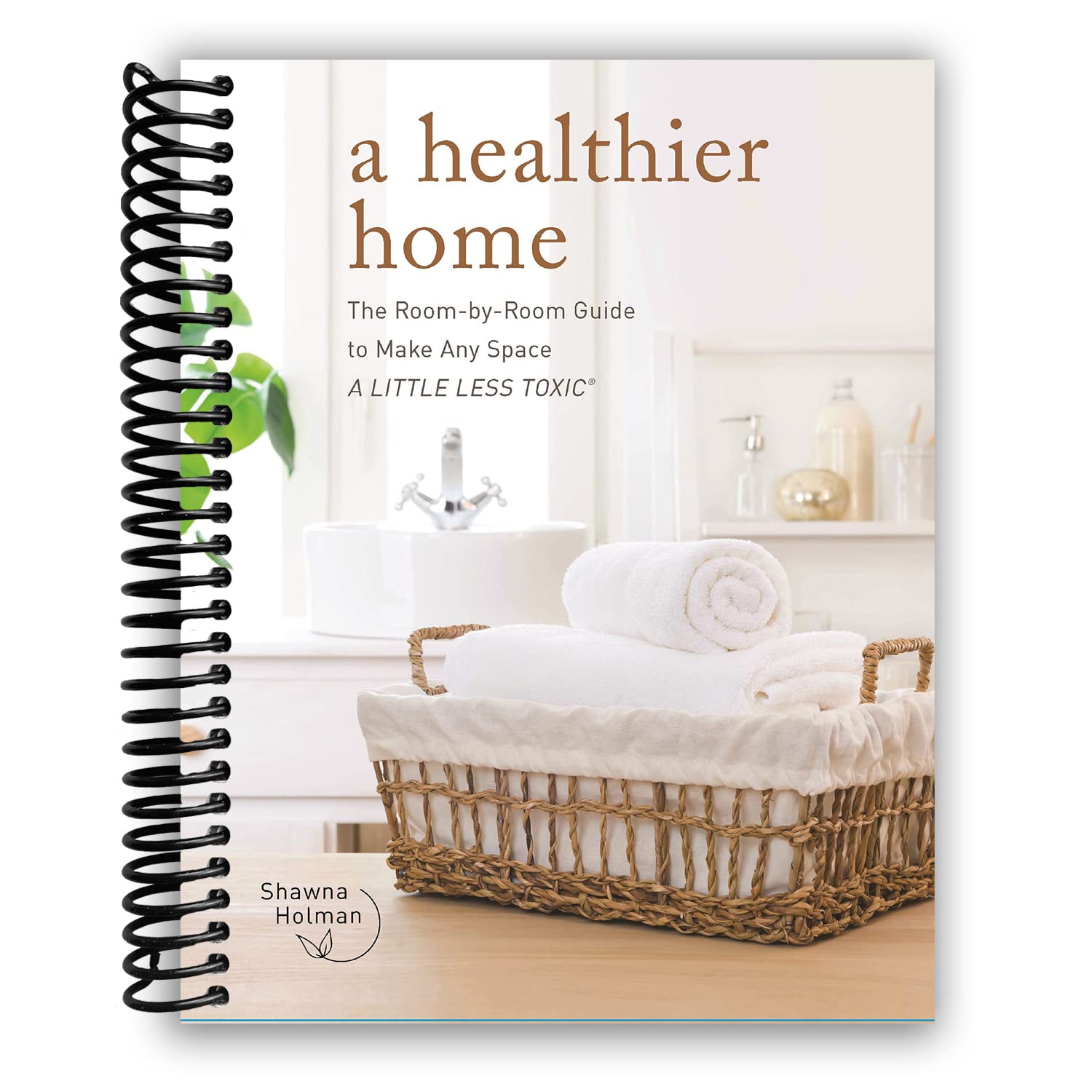 Transform Your Home: A Comprehensive Guide to Reducing Toxins Room by Room (Spiral Bound) - Korvel