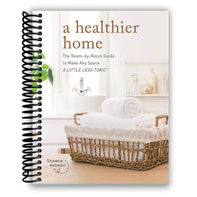 Transform Your Home: A Comprehensive Guide to Reducing Toxins Room by Room (Spiral Bound) - Korvel