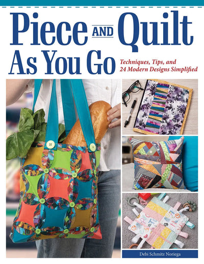 Piece and Quilt as You Go: A Beginner's Guide to Quilting
