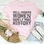 Well Behaved Women Rarely Make History Tee