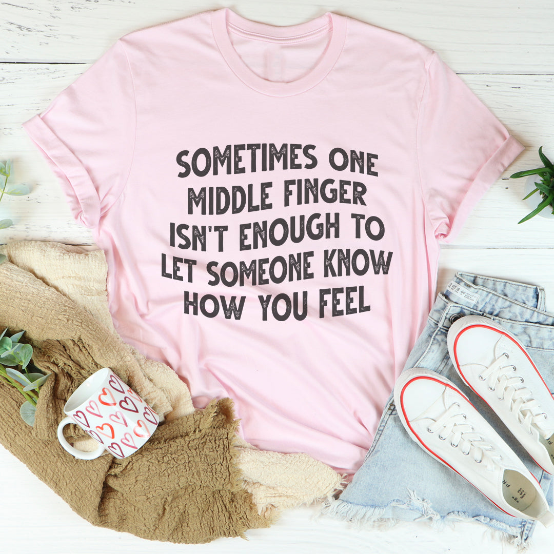 Sometimes One Middle Finger Is Not Enough Tee