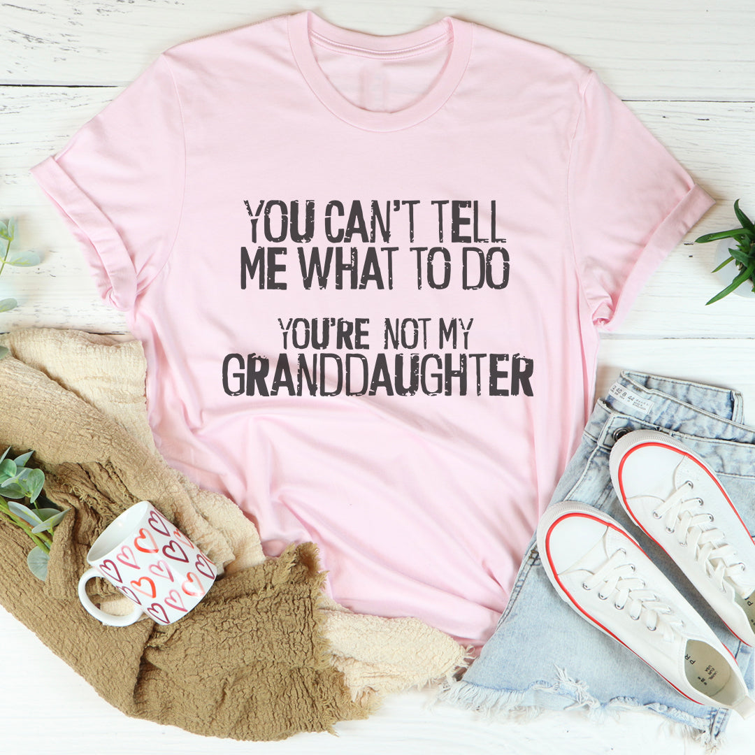 You Can't Tell Me What To Do Tee