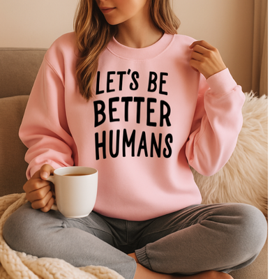 Let's Be Better Humans Sweatshirt