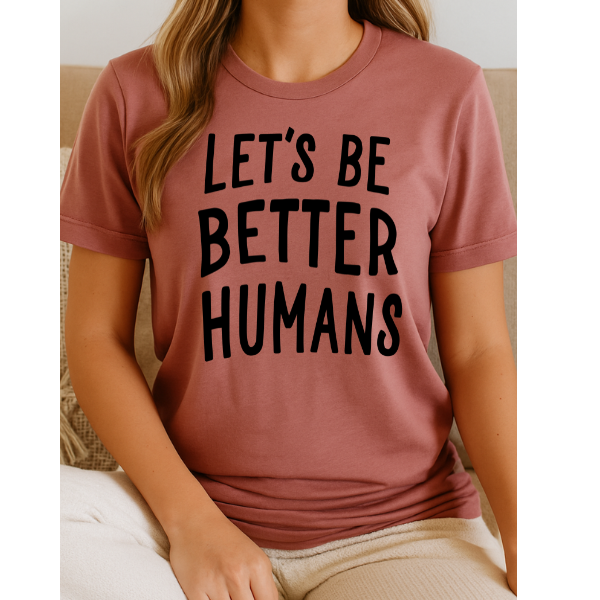 Let's Be Better Humans Graphic Tee