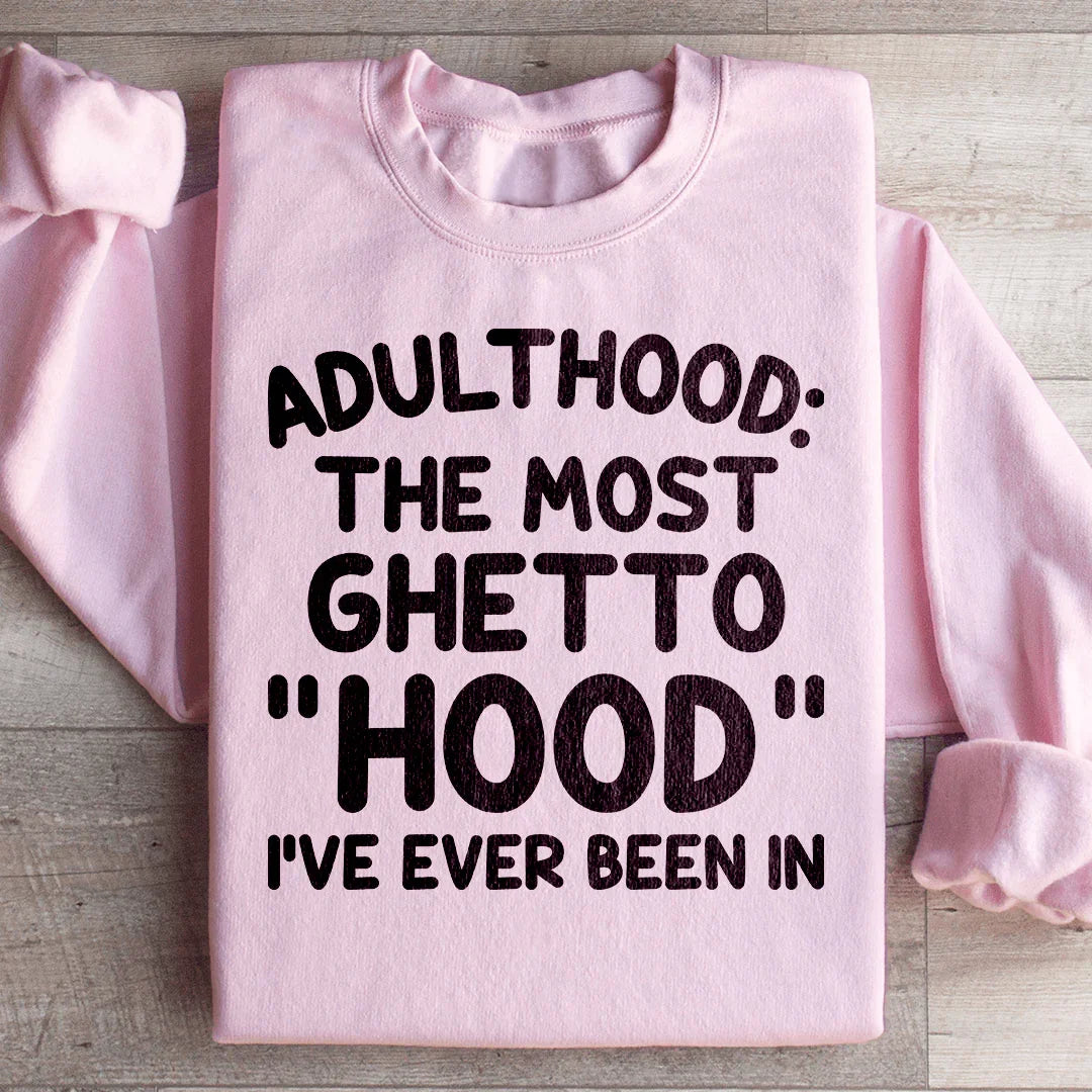 Adulthood Is The Most Ghetto Hood Sweatshirt