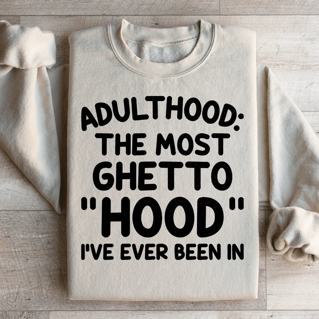 Adulthood Is The Most Ghetto Hood Sweatshirt