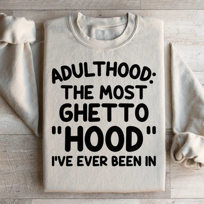 Adulthood Is The Most Ghetto Hood Sweatshirt