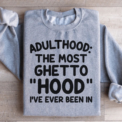 Adulthood Is The Most Ghetto Hood Sweatshirt
