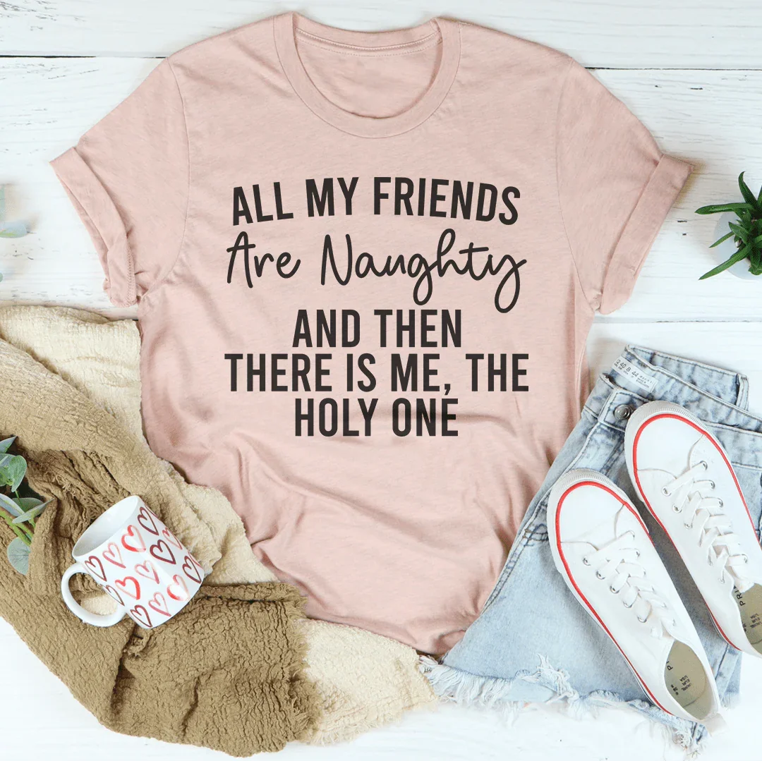 All My Friends Are Naughty And Then There Is Me Tee