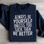 Always Be Yourself Sweatshirt