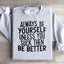 Always Be Yourself Sweatshirt