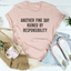 Another Fine Day Ruined By Responsibility Tee
