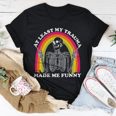 At Least My Trauma Made Me Funny Tee