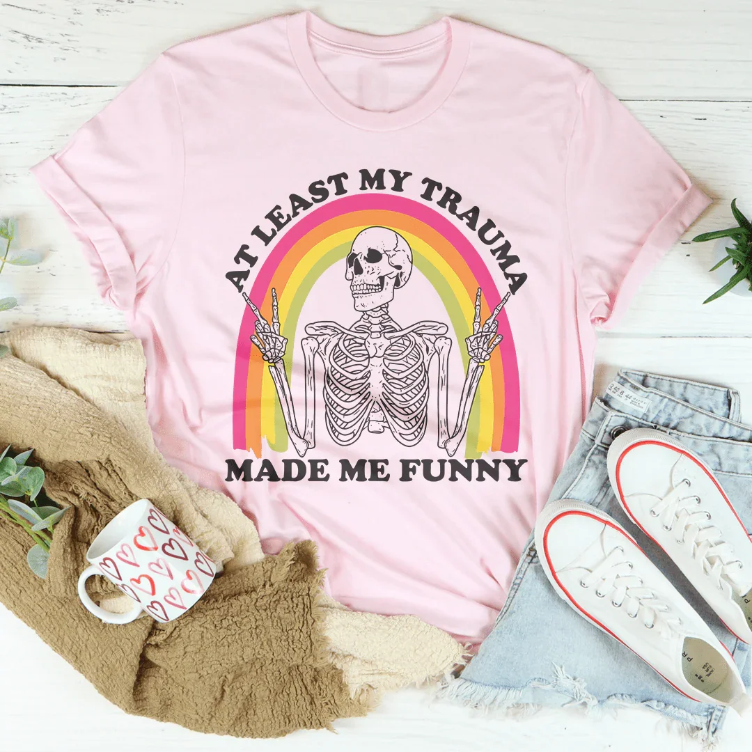 At Least My Trauma Made Me Funny Tee