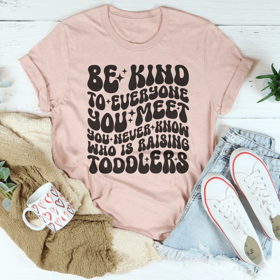 Be Kind To Everyone You Meet Tee