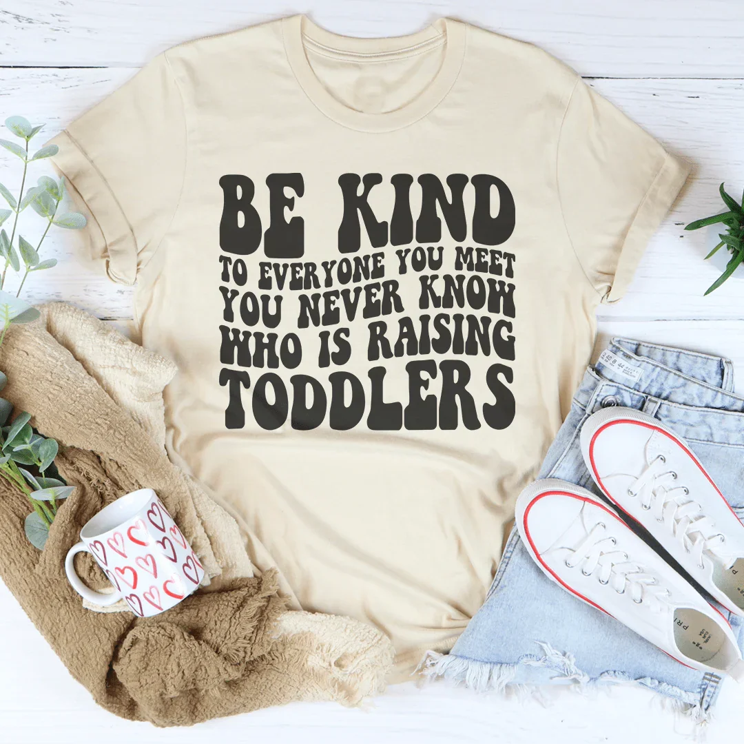Be Kind To Everyone You Meet Tee