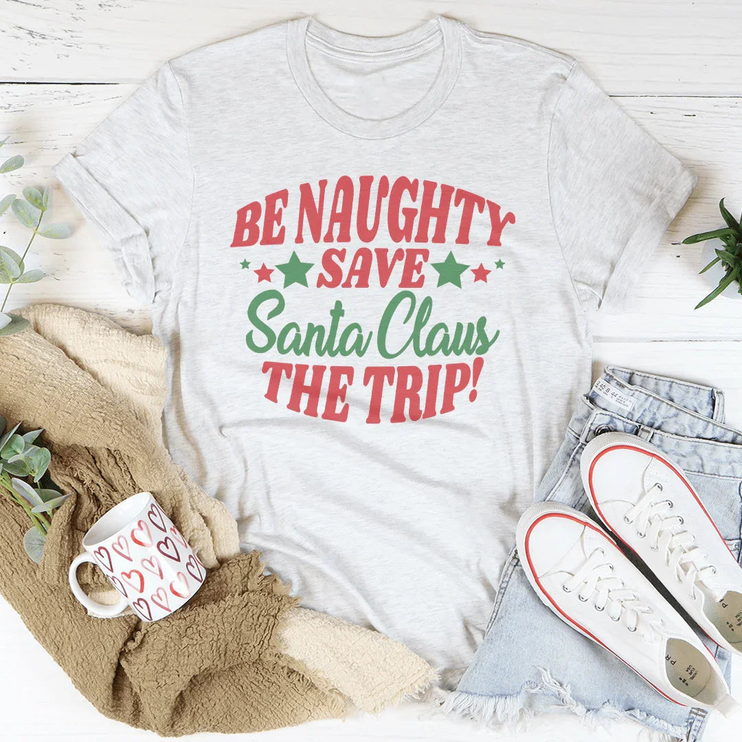Be Naughty Save Santa Claus The Trip Tee