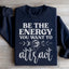 Be The Energy You Want To Attract Sweatshirt