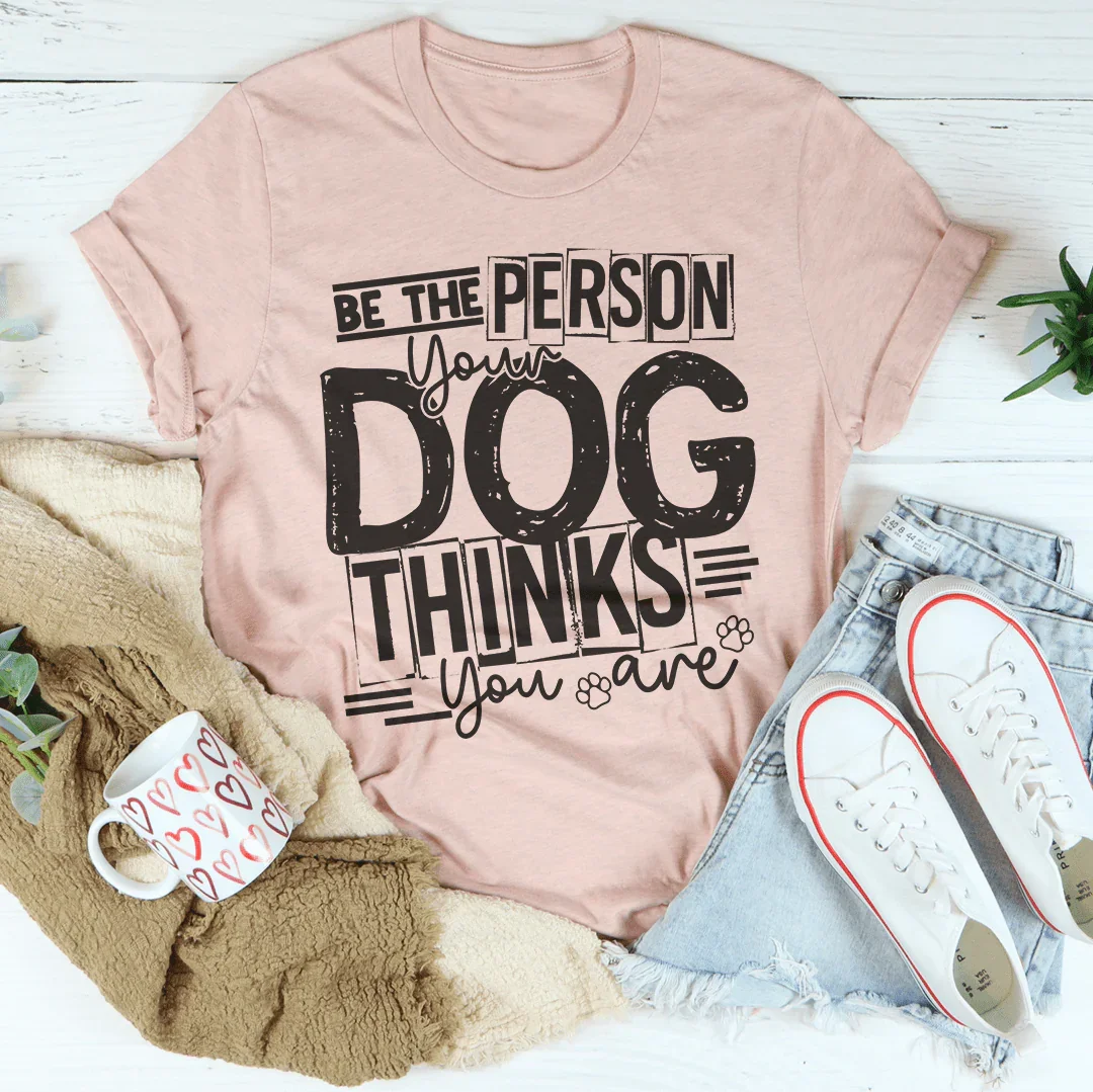 Sé la persona que tu perro cree que eres camiseta