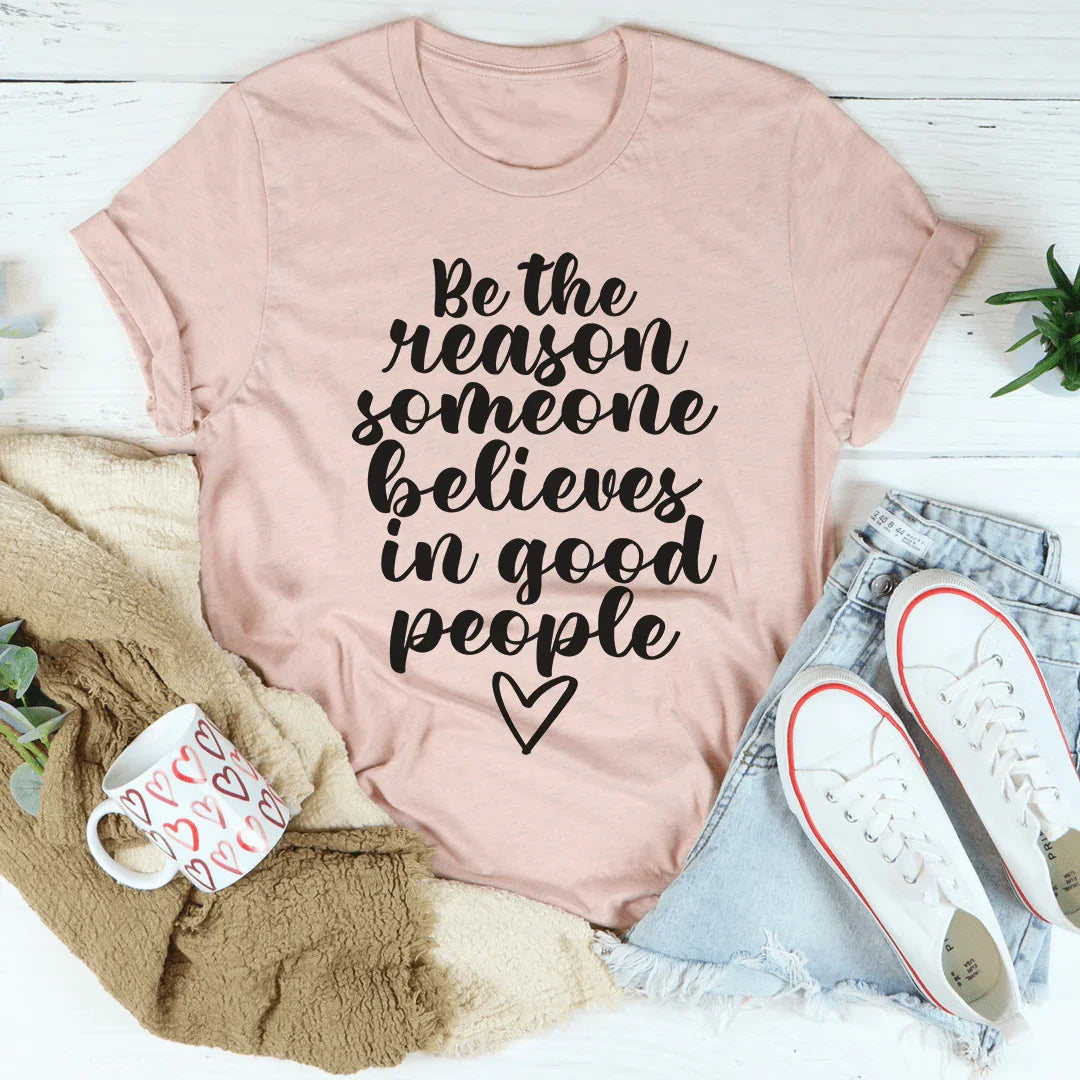 Be The Reason Someone Believes In Good People Tee - Korvel