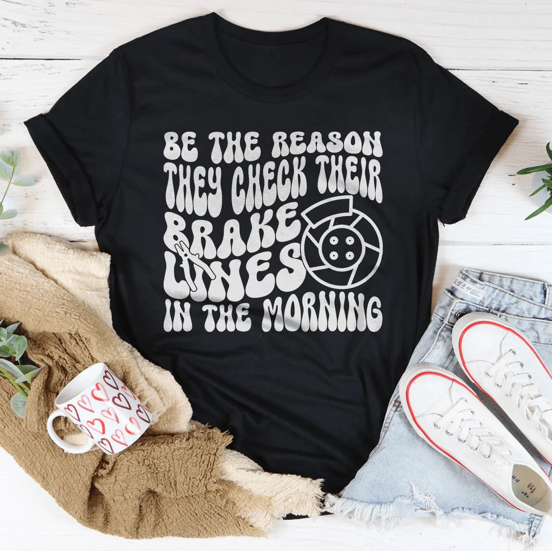 Be The Reason They Check Their Brake Lines Tee