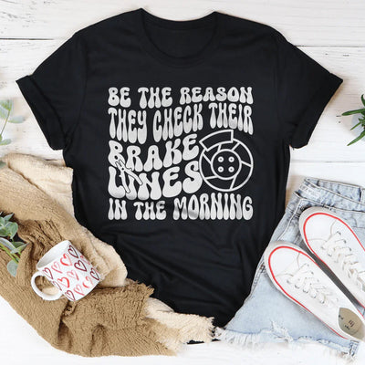 Be The Reason They Check Their Brake Lines Tee