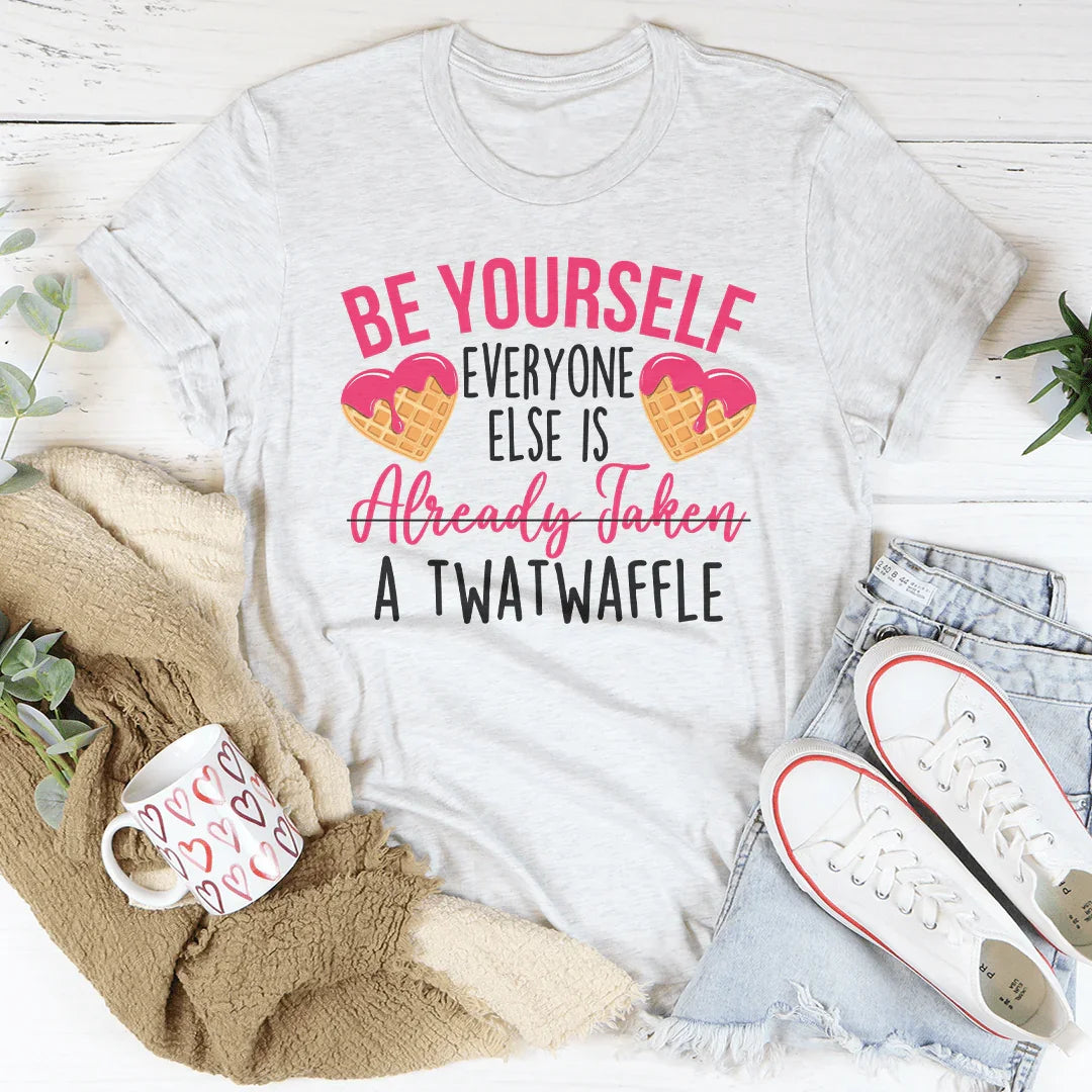 Be Yourself Everyone Else Is Already Taken T-Shirt