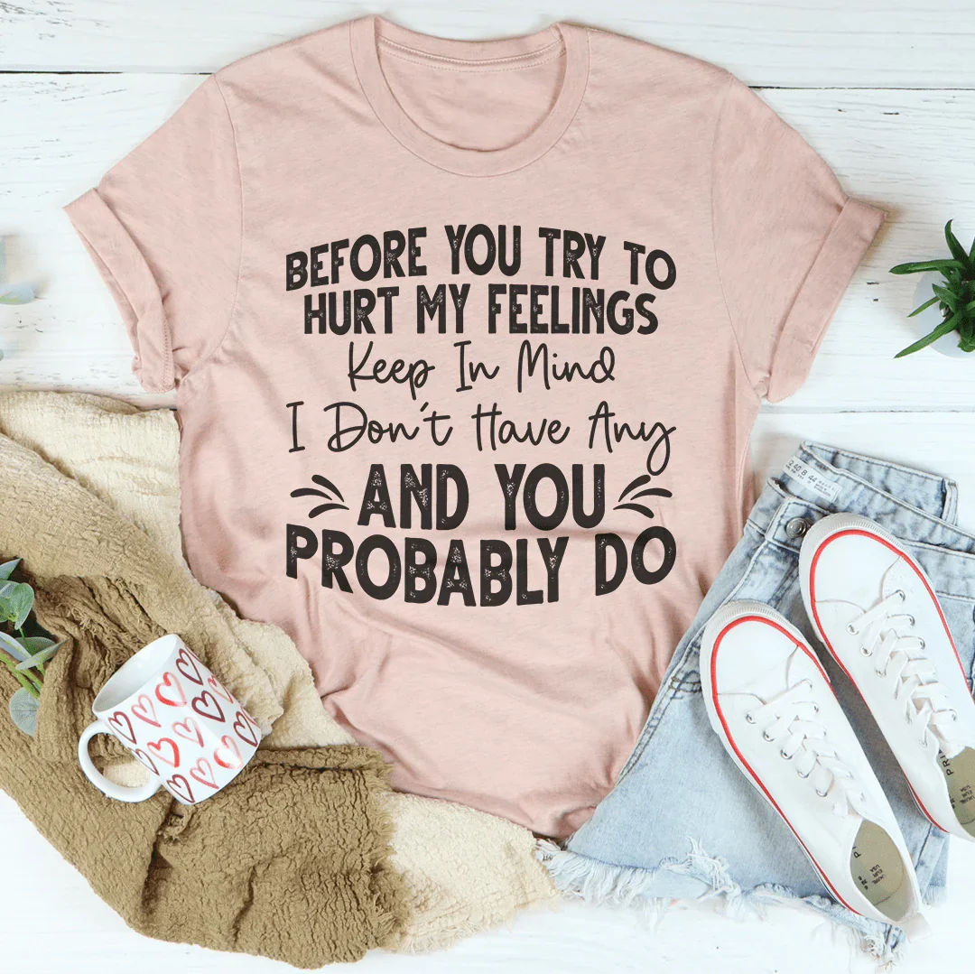Before You Try To Hurt My Feelings Tee - Korvel