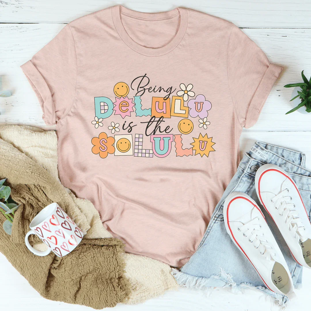 Being Delulu Is The Solulu Tee