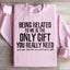 Être lié à moi est le seul cadeau dont vous avez vraiment besoin Sweatshirt