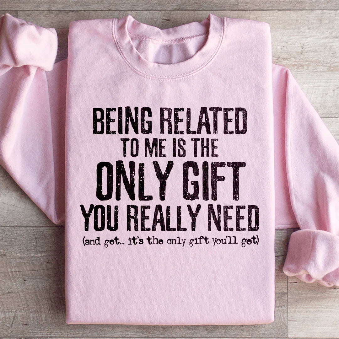 Être lié à moi est le seul cadeau dont vous avez vraiment besoin Sweatshirt