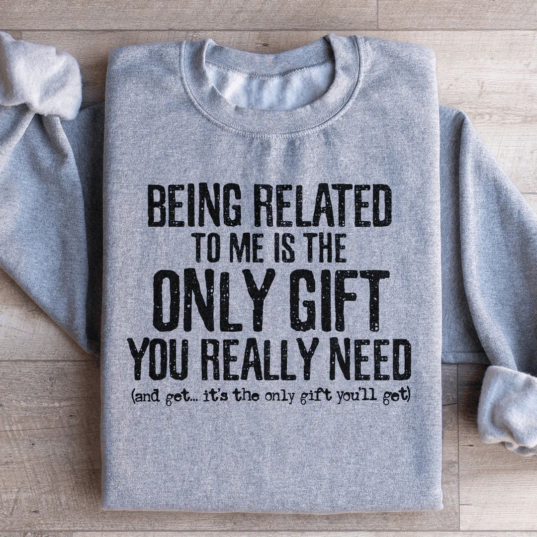 Être lié à moi est le seul cadeau dont vous avez vraiment besoin Sweatshirt