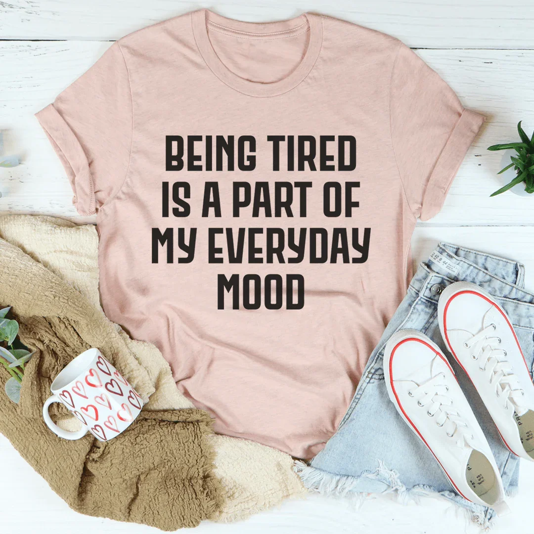 Everyday Mood Tee: Being Tired is My Vibe