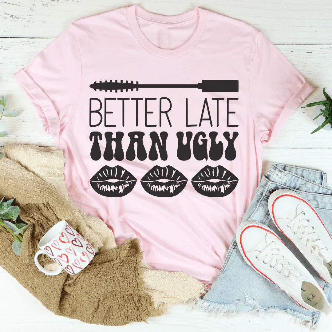 Better Late Than Ugly Tee