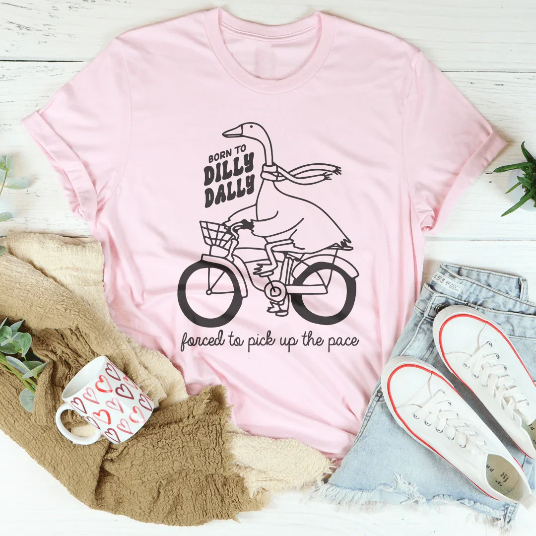 Born To Dilly Dally Tee
