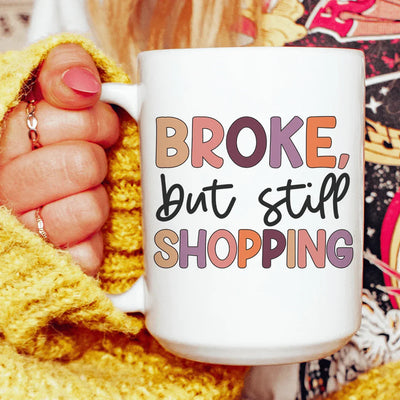 Broke But Still Shopping Ceramic Mug - 15 oz