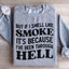 But If I Smell Like Smoke Sweatshirt