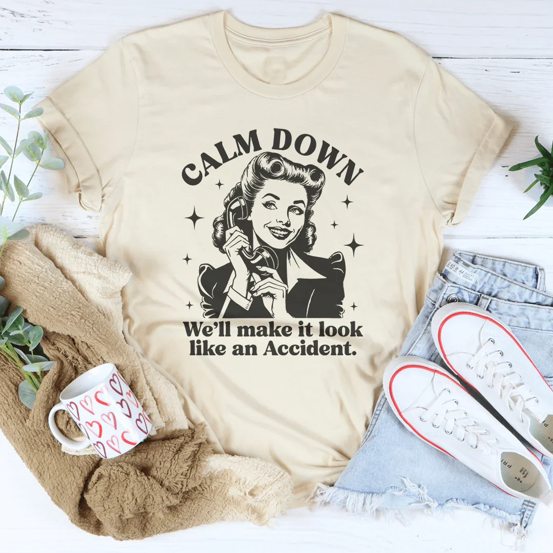 Calm Down We'll Make It Look Like An Accident Tee