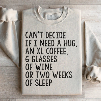 Can't Decide If I Need A Hug, An XL Coffee, 6 Glasses Of Wine Sweatshirt