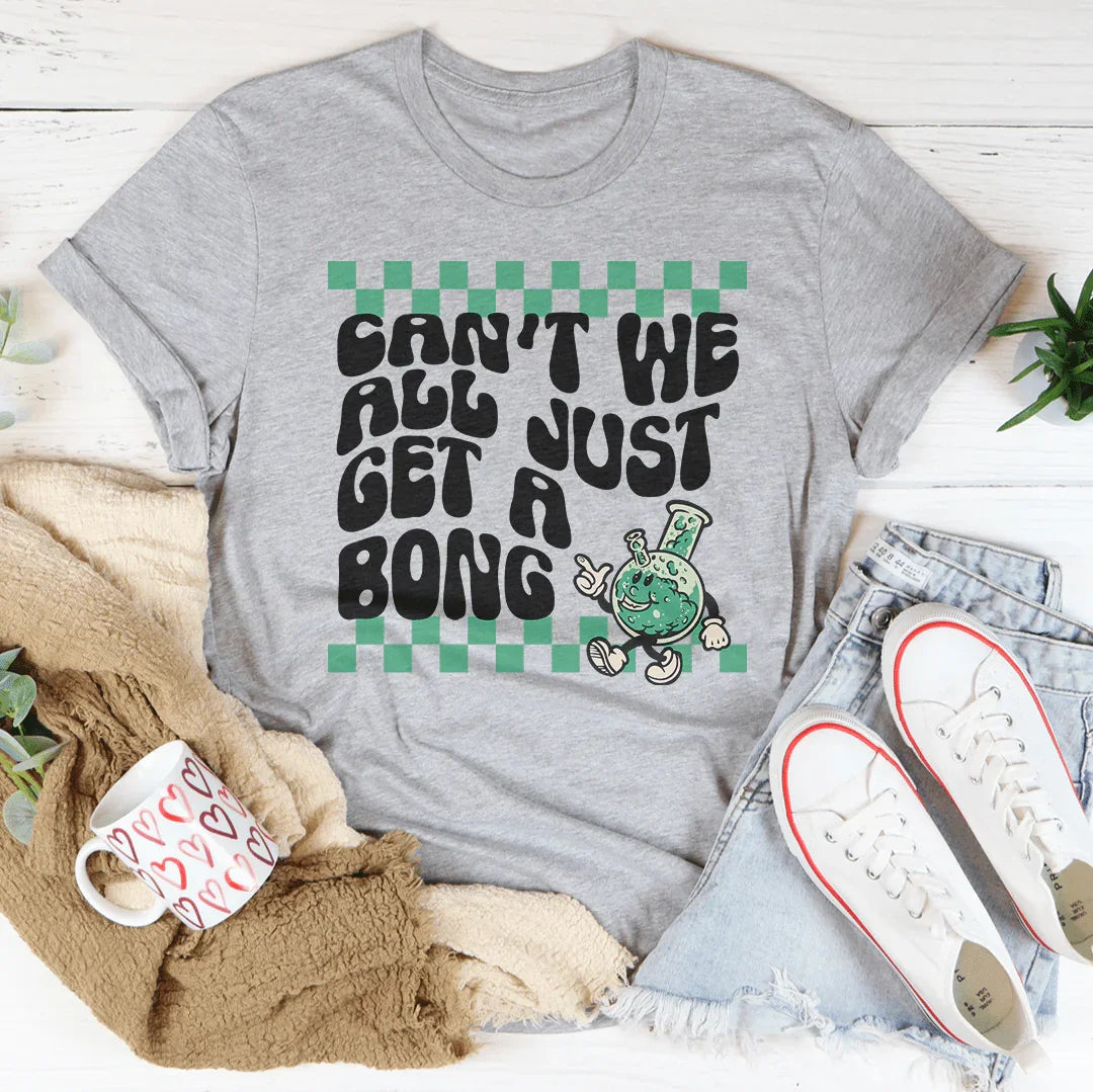 Can’t We All Just Get A Bong Tee - Korvel