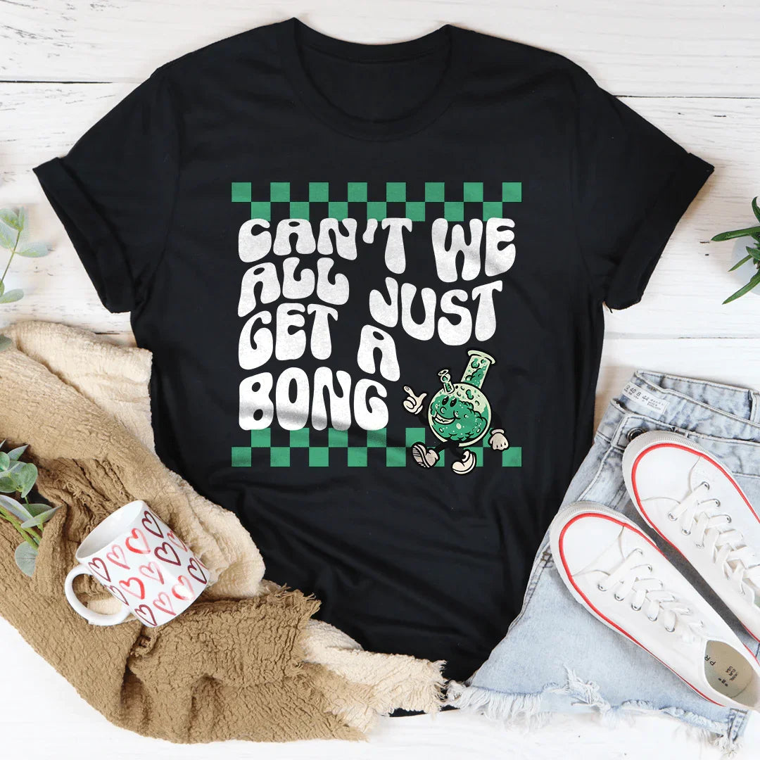 Can’t We All Just Get A Bong Tee - Korvel